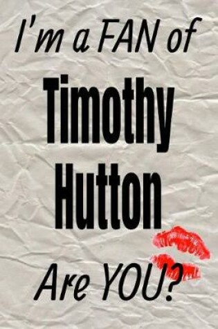 Cover of I'm a Fan of Timothy Hutton Are You? Creative Writing Lined Journal