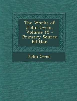 Book cover for The Works of John Owen, Volume 15 - Primary Source Edition