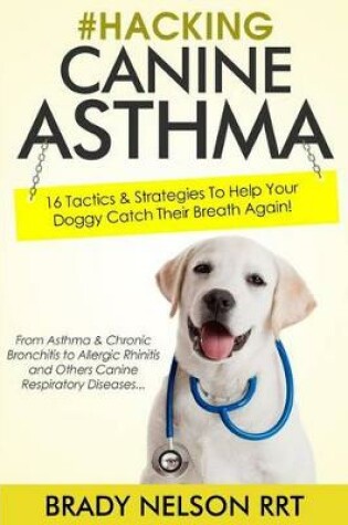 Cover of Hacking Canine Asthma - 16 Tactics to Help Your Doggy Catch Their Breath Again