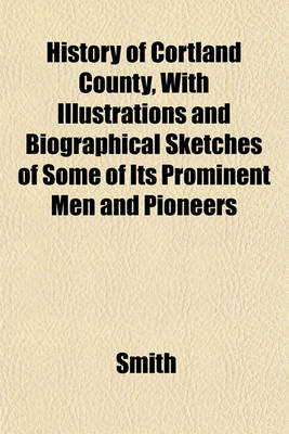 Book cover for History of Cortland County, with Illustrations and Biographical Sketches of Some of Its Prominent Men and Pioneers