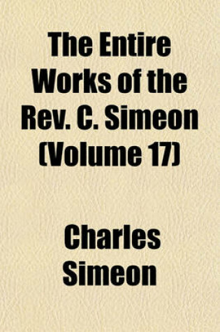 Cover of The Entire Works of the REV. C. Simeon (Volume 17)