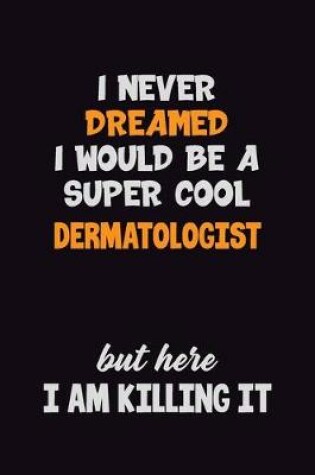 Cover of I Never Dreamed I would Be A Super Cool Dermatologist But Here I Am Killing It