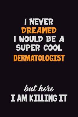 Book cover for I Never Dreamed I would Be A Super Cool Dermatologist But Here I Am Killing It