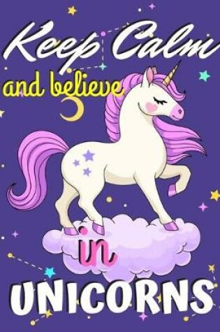 Cover of Keep Calm and Believe in Unicorns