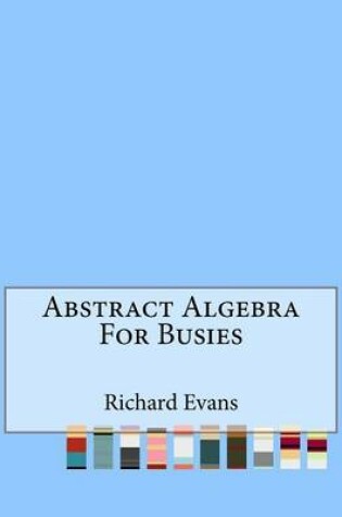 Cover of Abstract Algebra For Busies