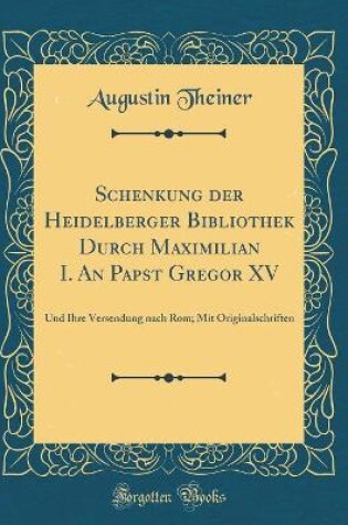 Cover of Schenkung Der Heidelberger Bibliothek Durch Maximilian I. an Papst Gregor XV