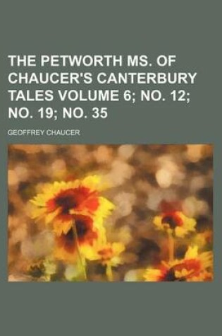 Cover of The Petworth Ms. of Chaucer's Canterbury Tales Volume 6; No. 12; No. 19; No. 35