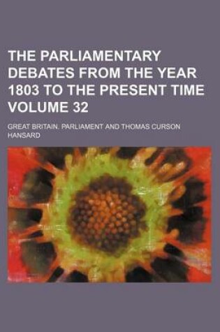 Cover of The Parliamentary Debates from the Year 1803 to the Present Time Volume 32