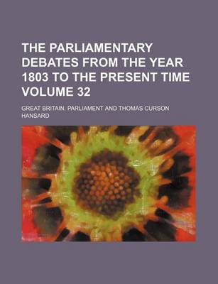 Book cover for The Parliamentary Debates from the Year 1803 to the Present Time Volume 32