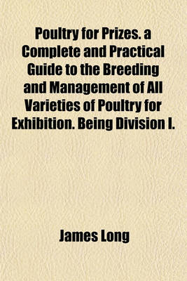 Book cover for Poultry for Prizes. a Complete and Practical Guide to the Breeding and Management of All Varieties of Poultry for Exhibition. Being Division I.