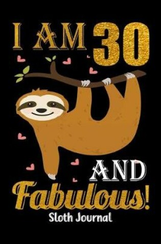 Cover of I Am 30 And Fabulous! Sloth Journal