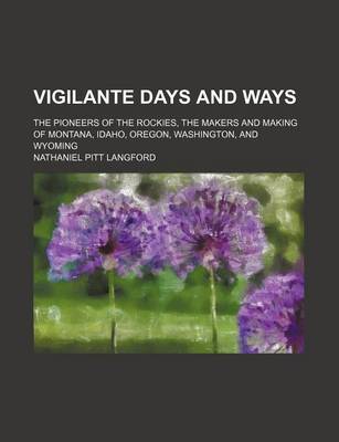 Book cover for Vigilante Days and Ways (Volume 2); The Pioneers of the Rockies, the Makers and Making of Montana, Idaho, Oregon, Washington, and Wyoming