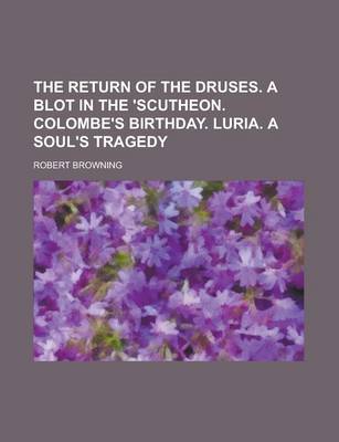 Book cover for The Return of the Druses. a Blot in the 'Scutheon. Colombe's Birthday. Luria. a Soul's Tragedy