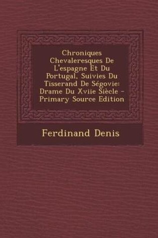 Cover of Chroniques Chevaleresques de L'Espagne Et Du Portugal, Suivies Du Tisserand de Segovie
