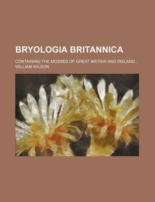 Book cover for Bryologia Britannica; Containing the Mosses of Great Britain and Ireland...