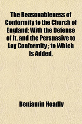 Book cover for The Reasonableness of Conformity to the Church of England; With the Defense of It, and the Persuasive to Lay Conformity; To Which Is Added,