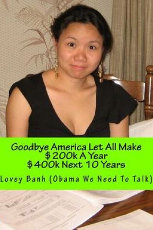 Cover of Goodbye America Let All Make $200k a Year $400k Next 10 Years