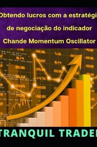 Cover of Obtendo lucros com a estrat�gia de negocia��o do indicador Chande Momentum Oscillator (CMO)