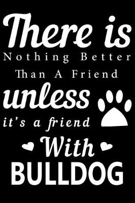 Book cover for There is nothing better than a friend unless it is a friend with Bulldog