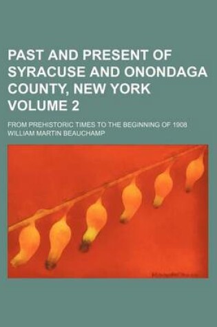 Cover of Past and Present of Syracuse and Onondaga County, New York Volume 2; From Prehistoric Times to the Beginning of 1908