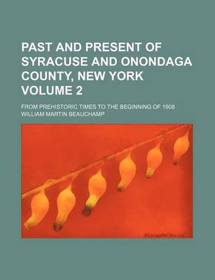 Book cover for Past and Present of Syracuse and Onondaga County, New York Volume 2; From Prehistoric Times to the Beginning of 1908