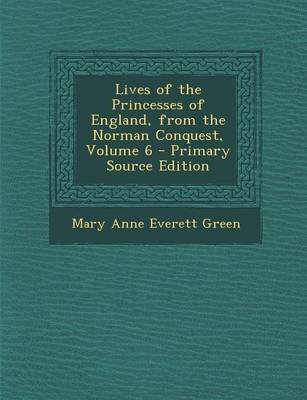 Book cover for Lives of the Princesses of England, from the Norman Conquest, Volume 6 - Primary Source Edition