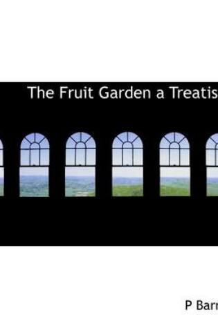 Cover of The Fruit Garden a Treatise