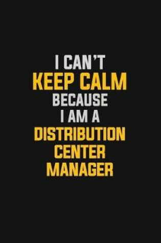 Cover of I Can't Keep Calm Because I Am A Distribution Center Manager