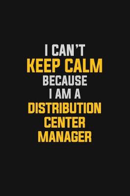 Book cover for I Can't Keep Calm Because I Am A Distribution Center Manager