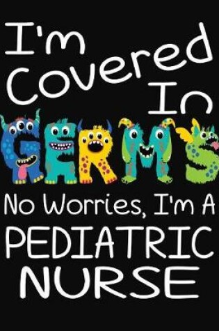 Cover of I'm Covered In Germs No Worries, I'm A Pediatric Nurse