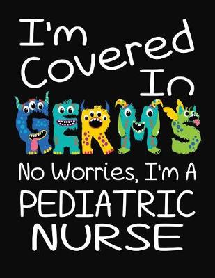 Book cover for I'm Covered In Germs No Worries, I'm A Pediatric Nurse