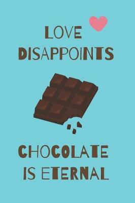 Book cover for Love Disappoints Chocolate Is Eternal