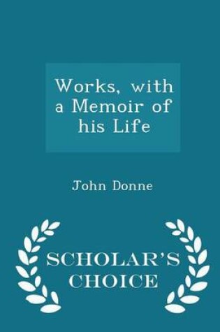 Cover of Works, with a Memoir of His Life - Scholar's Choice Edition
