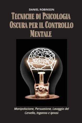 Cover of Tecniche di Psicologia Oscura per il Controllo Mentale - Dark Psychology Techniques for Mind Control