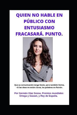 Book cover for Quien No Hable En Publico Con Entusiasmo Fracasara. Punto.