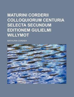 Book cover for Maturini Corderii Colloquiorum Centuria Selecta Secundum Editionem Gulielmi Willymot