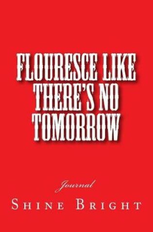 Cover of Flouresce Like There's No Tomorrow