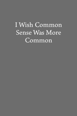 Book cover for I Wish Common Sense Was More Common