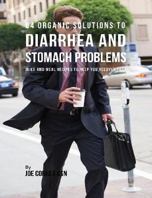 Book cover for 84 Organic Solutions to Diarrhea and Stomach Problems: Juice and Meal Recipes to Help You Recover Fast