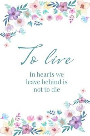 Cover of To live in hearts we leave behind is not to die - A Grief Notebook