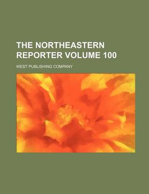 Book cover for The Northeastern Reporter Volume 100