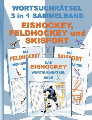 Book cover for WORTSUCHRÄTSEL 3 in 1 SAMMELBAND EISHOCKEY, FELDHOCKEY und SKISPORT