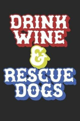 Cover of Drink Wine & Rescue Dogs