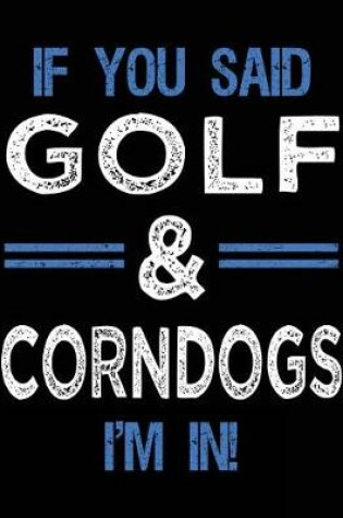 Cover of If You Said Golf & Corndogs I'm In