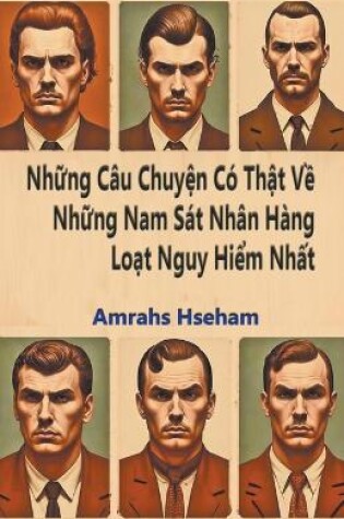 Cover of Những C�u Chuyện C� Thật Về Những Nam S�t Nh�n H�ng Loạt Nguy Hiểm Nhất