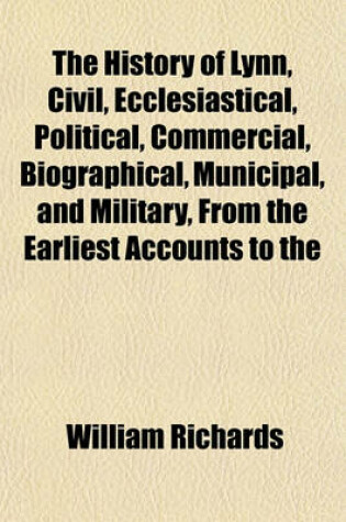 Cover of The History of Lynn, Civil, Ecclesiastical, Political, Commercial, Biographical, Municipal, and Military, from the Earliest Accounts to the