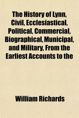 Book cover for The History of Lynn, Civil, Ecclesiastical, Political, Commercial, Biographical, Municipal, and Military, from the Earliest Accounts to the