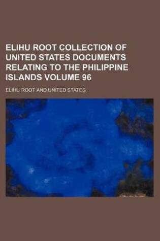 Cover of Elihu Root Collection of United States Documents Relating to the Philippine Islands Volume 96