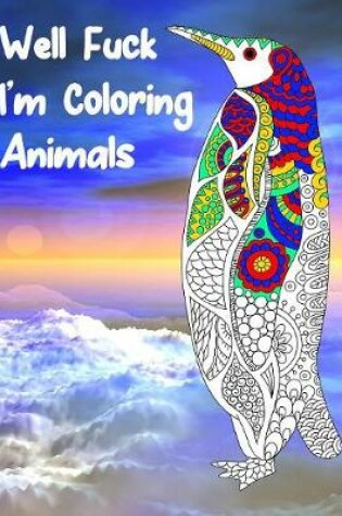 Cover of Well Fuck I'm Coloring Animals