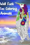 Book cover for Well Fuck I'm Coloring Animals